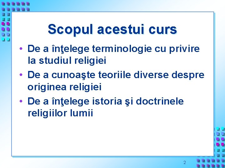 Scopul acestui curs • De a înţelege terminologie cu privire la studiul religiei •