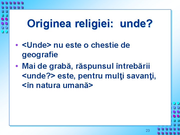 Originea religiei: unde? • <Unde> nu este o chestie de geografie • Mai de