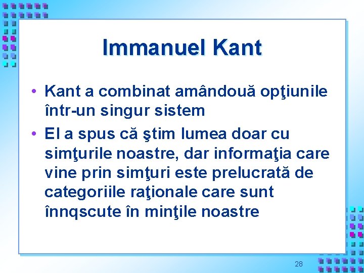 Immanuel Kant • Kant a combinat amândouă opţiunile într-un singur sistem • El a