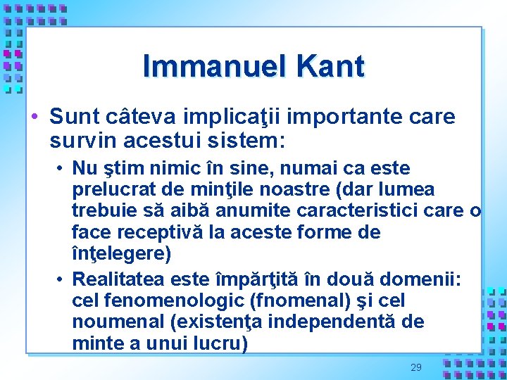 Immanuel Kant • Sunt câteva implicaţii importante care survin acestui sistem: • Nu ştim