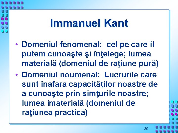 Immanuel Kant • Domeniul fenomenal: cel pe care îl putem cunoaşte şi înţelege; lumea