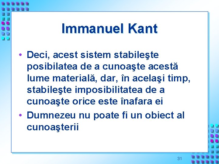 Immanuel Kant • Deci, acest sistem stabileşte posibilatea de a cunoaşte acestă lume materială,