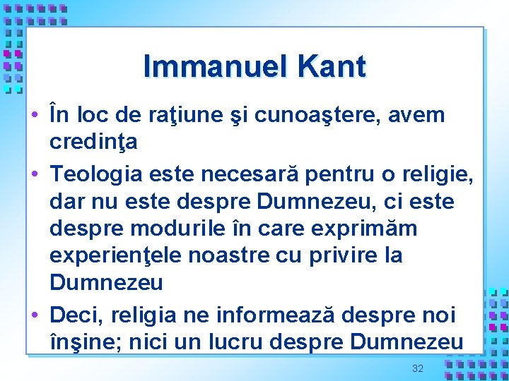 Immanuel Kant • În loc de raţiune şi cunoaştere, avem credinţa • Teologia este