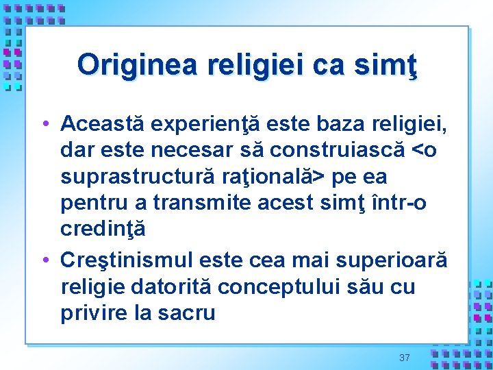 Originea religiei ca simţ • Această experienţă este baza religiei, dar este necesar să