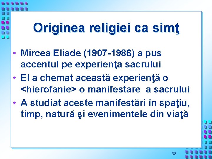 Originea religiei ca simţ • Mircea Eliade (1907 -1986) a pus accentul pe experienţa