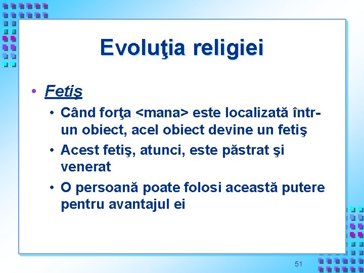 Evoluţia religiei • Fetiş • Când forţa <mana> este localizată întrun obiect, acel obiect