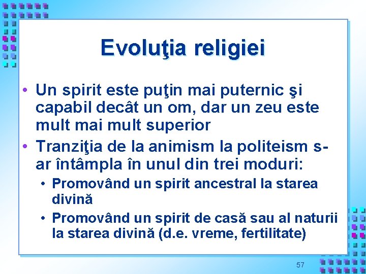 Evoluţia religiei • Un spirit este puţin mai puternic şi capabil decât un om,