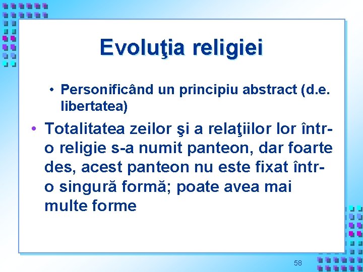 Evoluţia religiei • Personificând un principiu abstract (d. e. libertatea) • Totalitatea zeilor şi