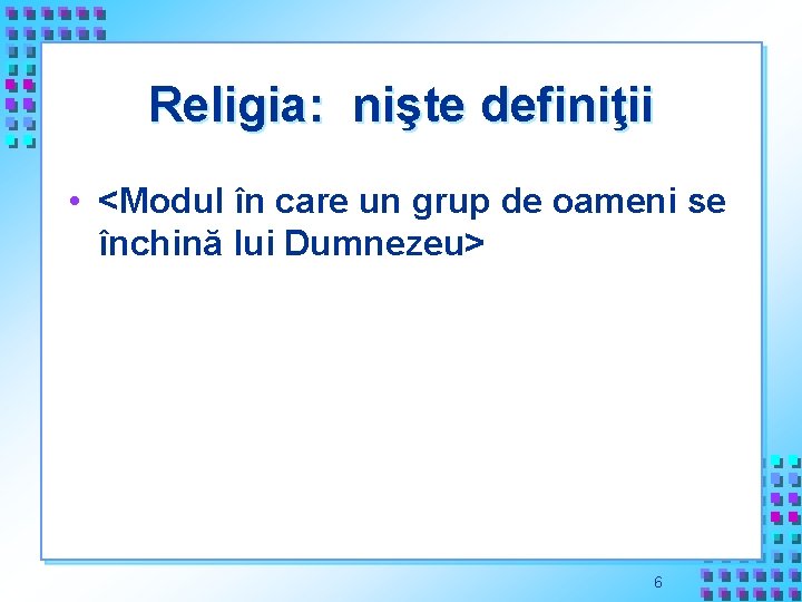 Religia: nişte definiţii • <Modul în care un grup de oameni se închină lui