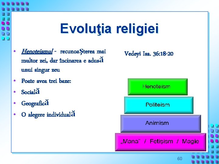 Evoluţia religiei • Henoteismul - recunoaşterea mai multor zei, dar încinarea e adusă unui