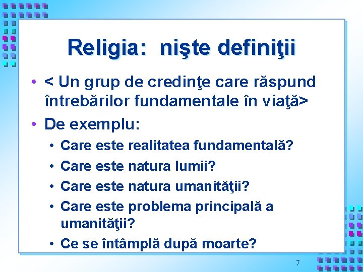 Religia: nişte definiţii • < Un grup de credinţe care răspund întrebărilor fundamentale în