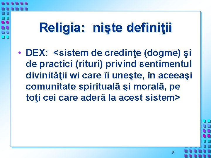 Religia: nişte definiţii • DEX: <sistem de credinţe (dogme) şi de practici (rituri) privind