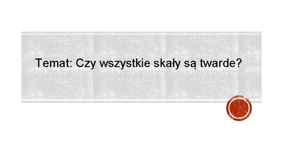 Temat: Czy wszystkie skały są twarde? 