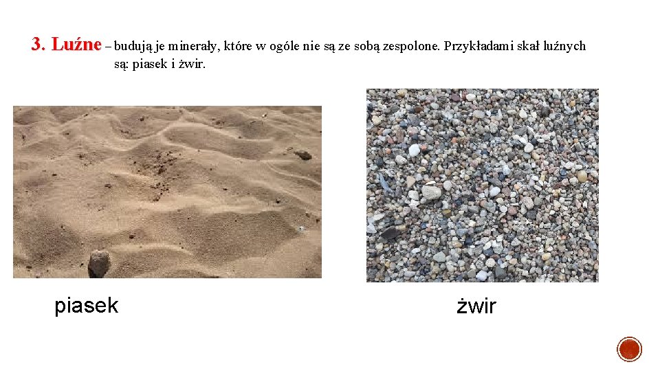 3. Luźne – budują je minerały, które w ogóle nie są ze sobą zespolone.