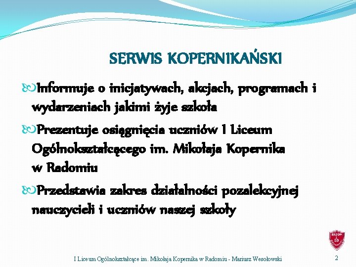 SERWIS KOPERNIKAŃSKI Informuje o inicjatywach, akcjach, programach i wydarzeniach jakimi żyje szkoła Prezentuje osiągnięcia