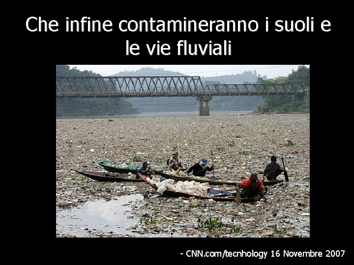 Che infine contamineranno i suoli e le vie fluviali - CNN. com/tecnhology 16 Novembre