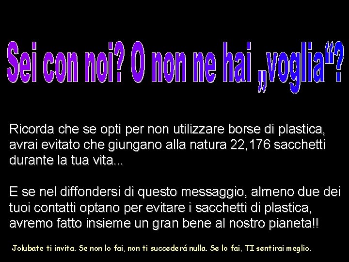 Ricorda che se opti per non utilizzare borse di plastica, avrai evitato che giungano