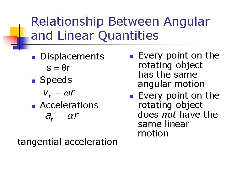 Relationship Between Angular and Linear Quantities n Displacements n Speeds n Accelerations tangential acceleration Relationship Between Angular and Linear Quantities n Displacements n Speeds n Accelerations tangential acceleration