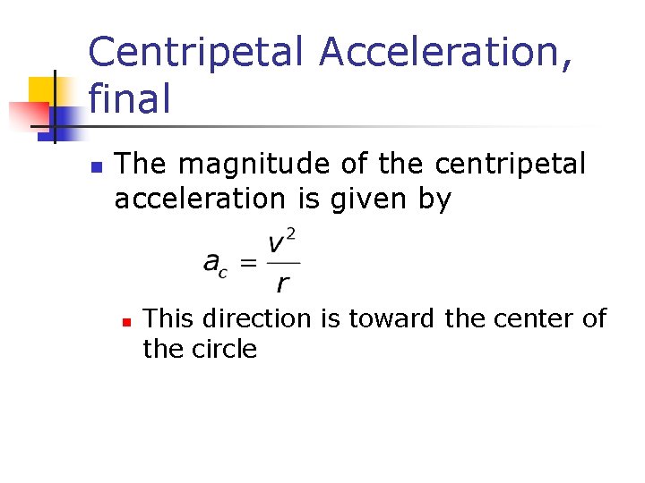 Centripetal Acceleration, final n The magnitude of the centripetal acceleration is given by n Centripetal Acceleration, final n The magnitude of the centripetal acceleration is given by n