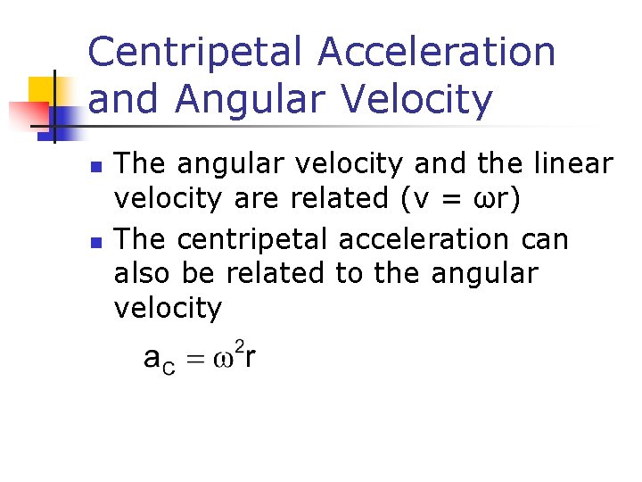 Centripetal Acceleration and Angular Velocity n n The angular velocity and the linear velocity Centripetal Acceleration and Angular Velocity n n The angular velocity and the linear velocity