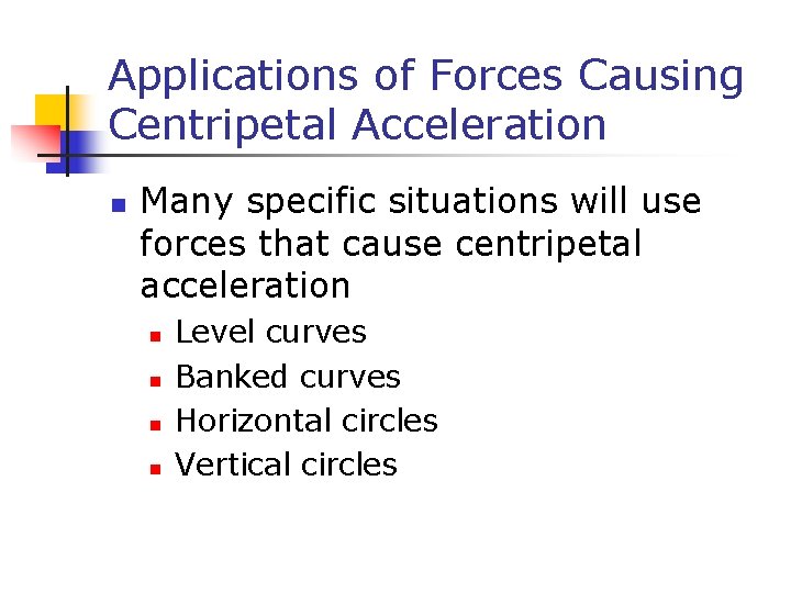 Applications of Forces Causing Centripetal Acceleration n Many specific situations will use forces that Applications of Forces Causing Centripetal Acceleration n Many specific situations will use forces that