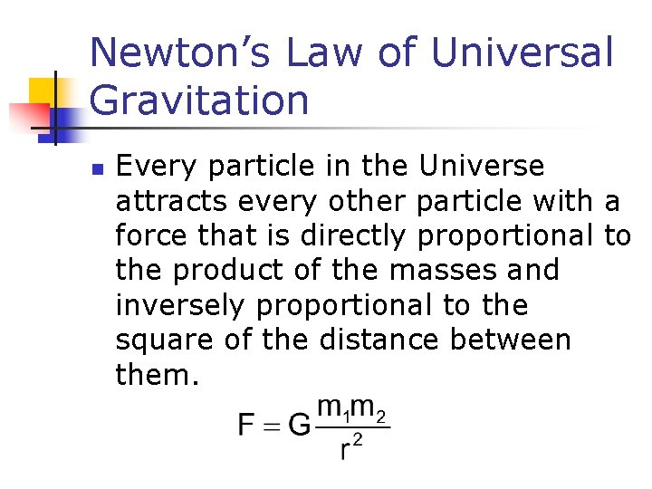 Newton’s Law of Universal Gravitation n Every particle in the Universe attracts every other Newton’s Law of Universal Gravitation n Every particle in the Universe attracts every other