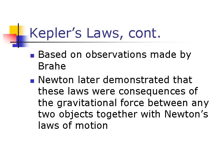 Kepler’s Laws, cont. n n Based on observations made by Brahe Newton later demonstrated Kepler’s Laws, cont. n n Based on observations made by Brahe Newton later demonstrated