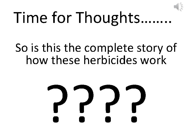 Time for Thoughts……. . So is the complete story of how these herbicides work