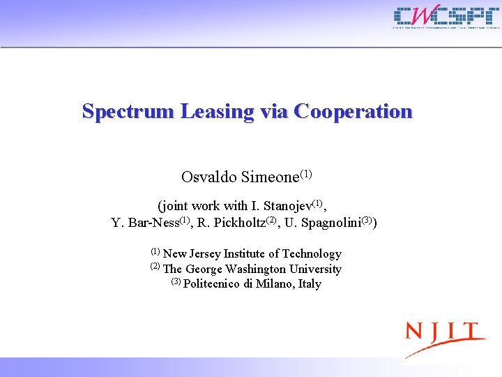 Spectrum Leasing via Cooperation Osvaldo Simeone(1) (joint work with I. Stanojev(1), Y. Bar-Ness(1), R.