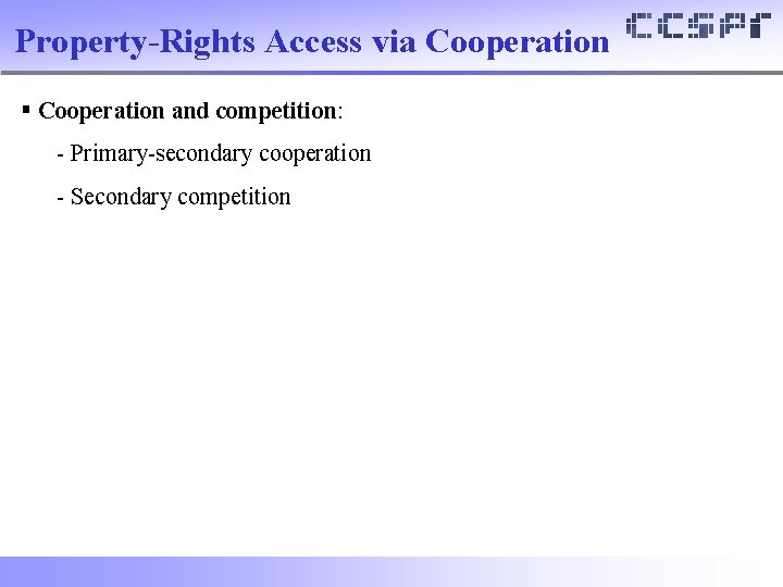 Property-Rights Access via Cooperation § Cooperation and competition: - Primary-secondary cooperation - Secondary competition