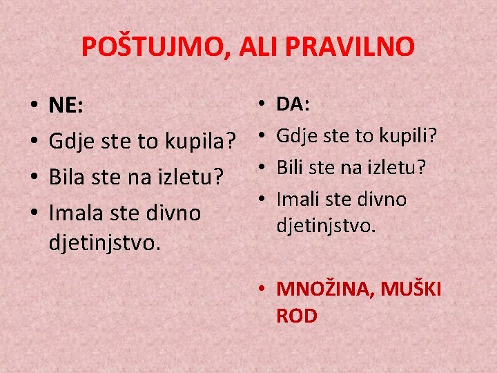 POŠTUJMO, ALI PRAVILNO • • NE: Gdje ste to kupila? Bila ste na izletu?