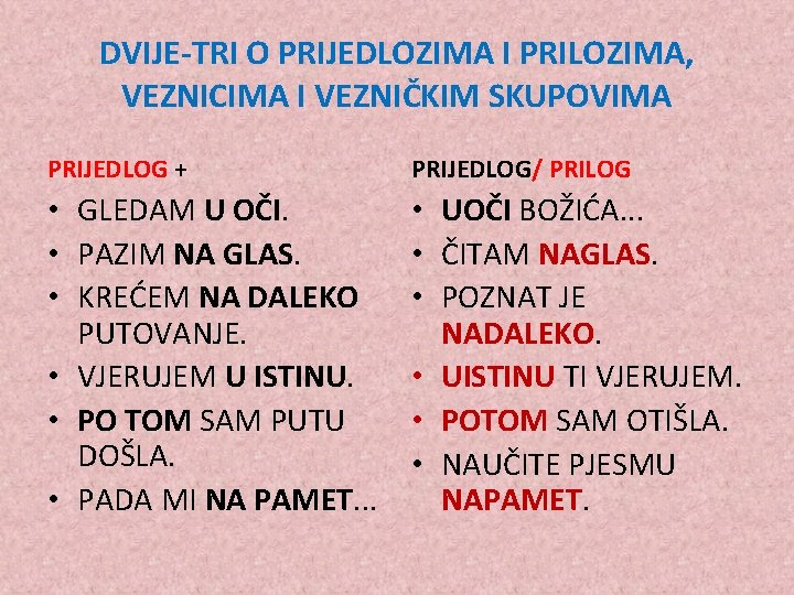 DVIJE-TRI O PRIJEDLOZIMA I PRILOZIMA, VEZNICIMA I VEZNIČKIM SKUPOVIMA PRIJEDLOG + PRIJEDLOG/ PRILOG •