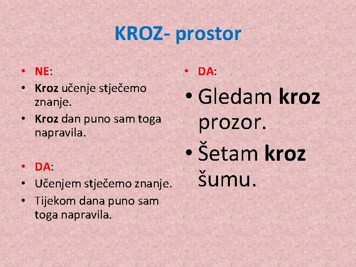 KROZ- prostor • NE: • Kroz učenje stječemo znanje. • Kroz dan puno sam