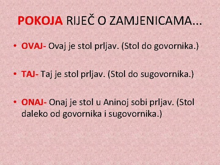 POKOJA RIJEČ O ZAMJENICAMA. . . • OVAJ- Ovaj je stol prljav. (Stol do