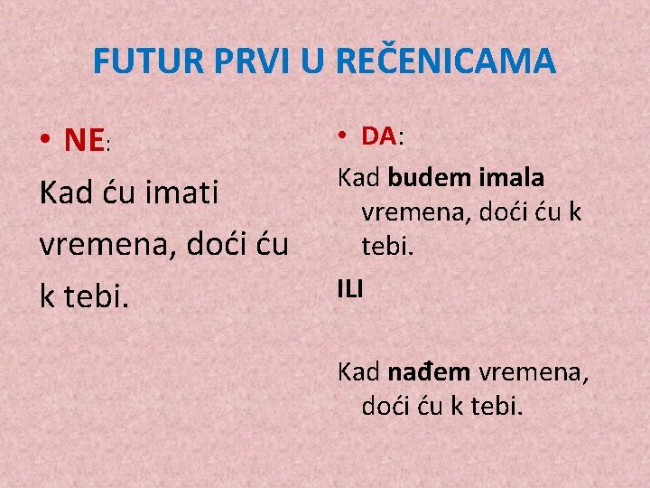 FUTUR PRVI U REČENICAMA • NE: Kad ću imati vremena, doći ću k tebi.