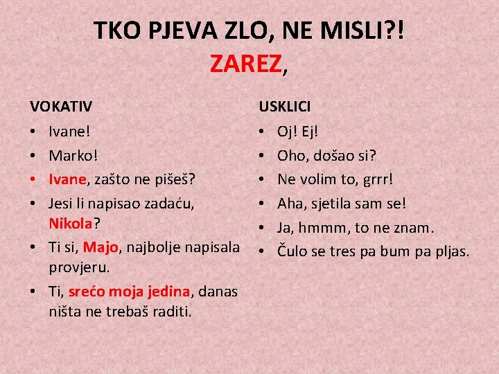 TKO PJEVA ZLO, NE MISLI? ! ZAREZ, VOKATIV USKLICI Ivane! Marko! Ivane, zašto ne