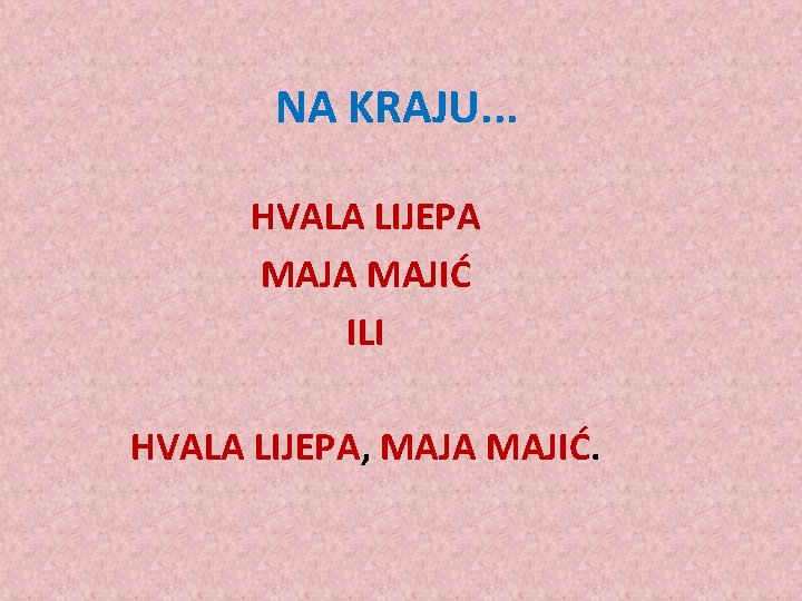 NA KRAJU. . . HVALA LIJEPA MAJIĆ ILI HVALA LIJEPA, MAJA MAJIĆ. 