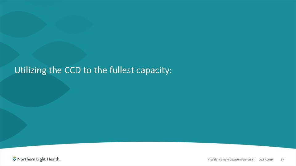 Utilizing the CCD to the fullest capacity: Provider Cerner Education Session 2 | 01.