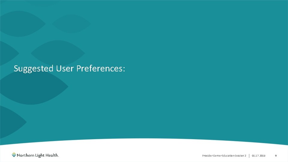 Suggested User Preferences: Provider Cerner Education Session 2 | 01. 17. 2019 9 