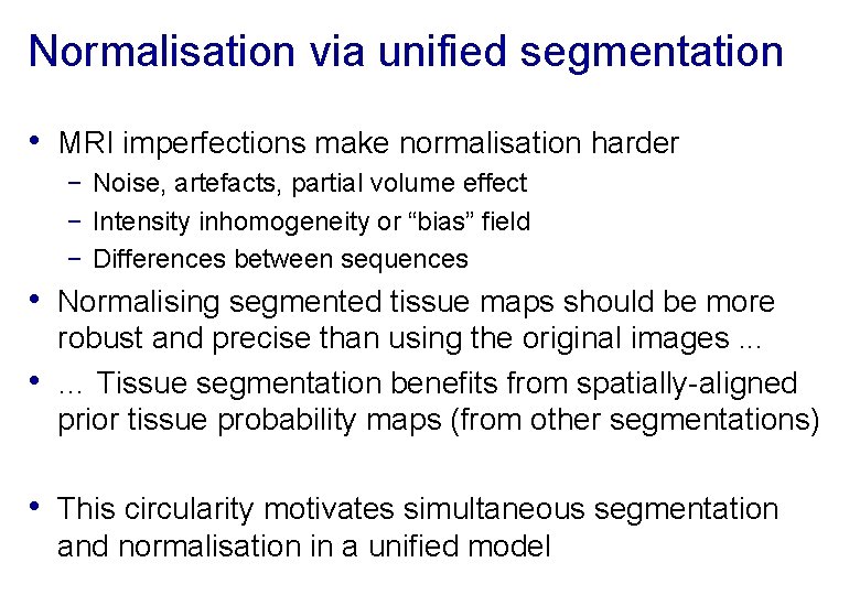 Normalisation via unified segmentation • MRI imperfections make normalisation harder − Noise, artefacts, partial