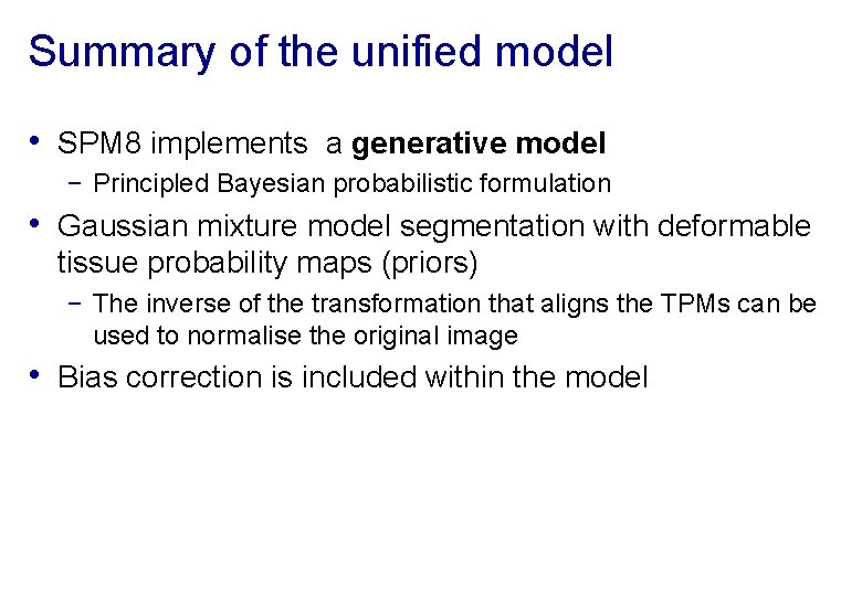 Summary of the unified model • SPM 8 implements a generative model − Principled