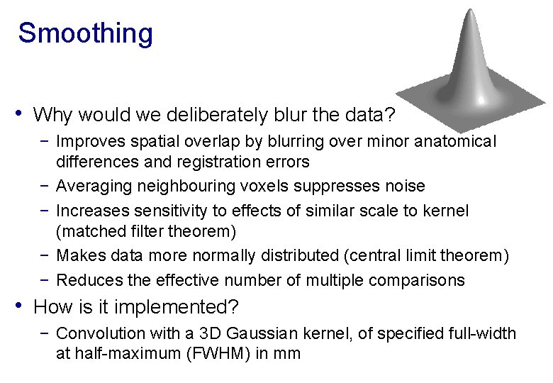 Smoothing • Why would we deliberately blur the data? − Improves spatial overlap by