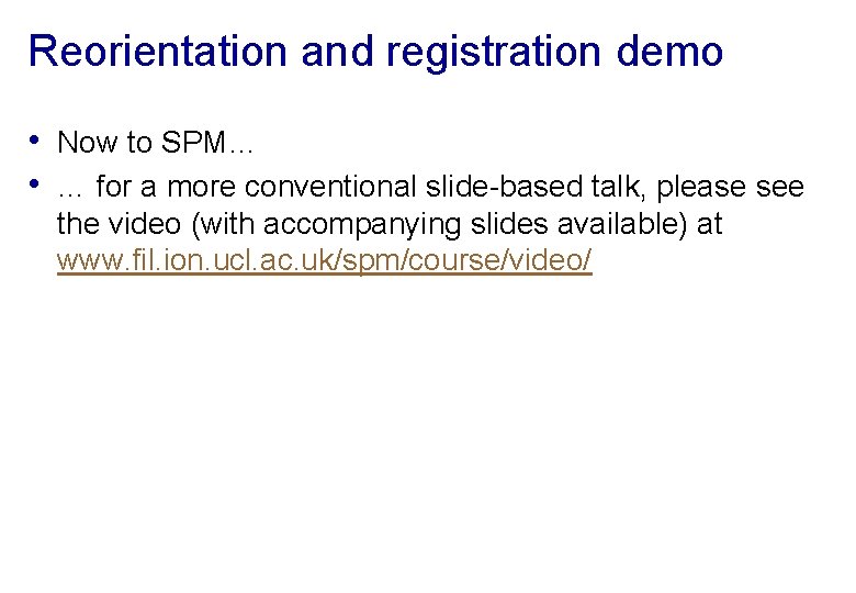 Reorientation and registration demo • Now to SPM… • … for a more conventional