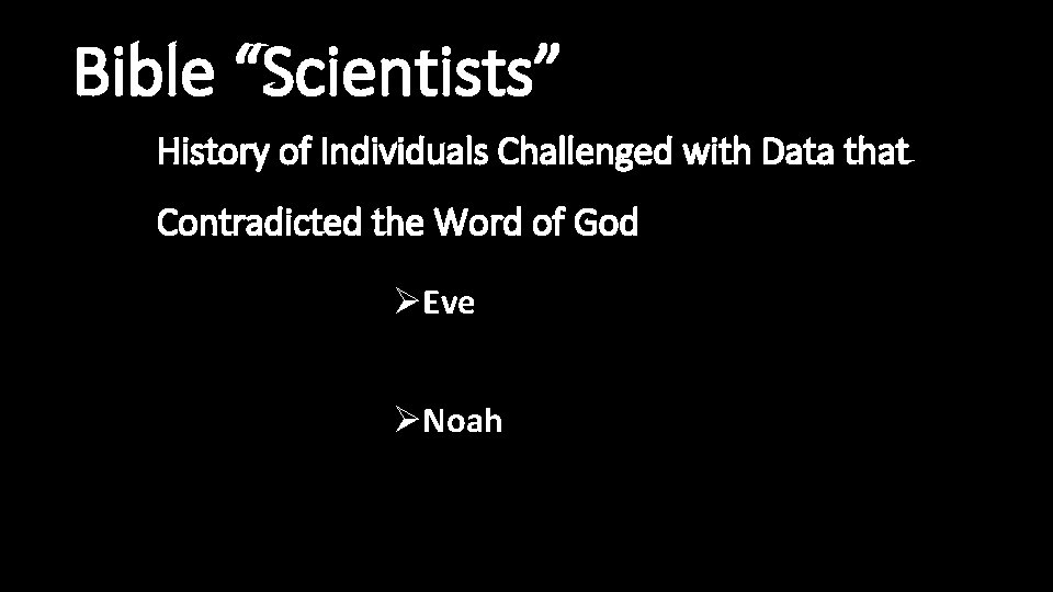 Bible “Scientists” History of Individuals Challenged with Data that Contradicted the Word of God