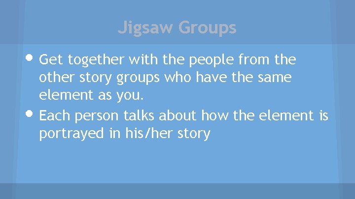 Jigsaw Groups • Get together with the people from the • other story groups