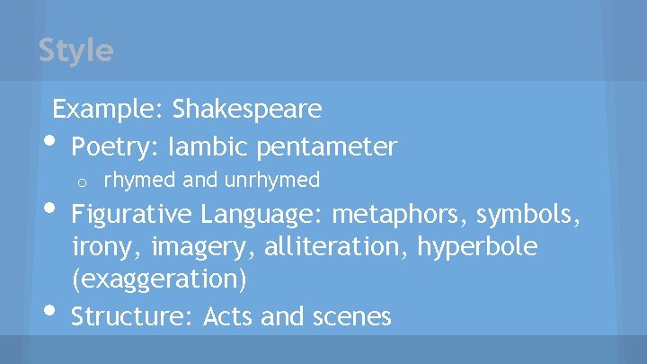 Style Example: Shakespeare Poetry: Iambic pentameter • • • o rhymed and unrhymed Figurative