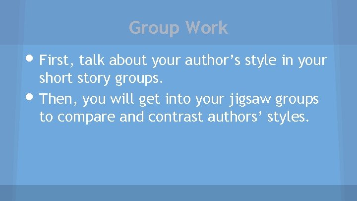 Group Work • First, talk about your author’s style in your • short story