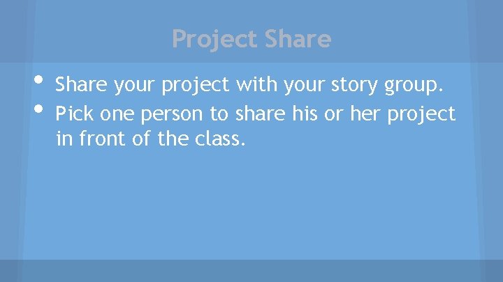 Project Share • • Share your project with your story group. Pick one person