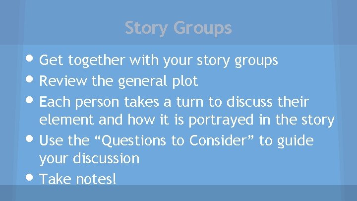 Story Groups • Get together with your story groups • Review the general plot