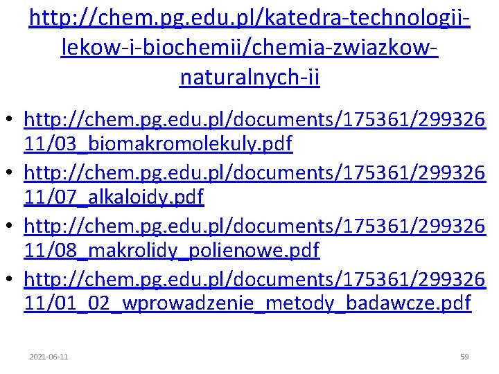 http: //chem. pg. edu. pl/katedra-technologiilekow-i-biochemii/chemia-zwiazkownaturalnych-ii • http: //chem. pg. edu. pl/documents/175361/299326 11/03_biomakromolekuly. pdf •